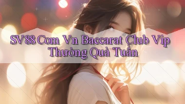 sv88 com vn baccarat club vip thưởng quà tuần