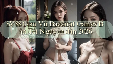 sv88 com vn baccarat games bản tết nguyên đán 2026