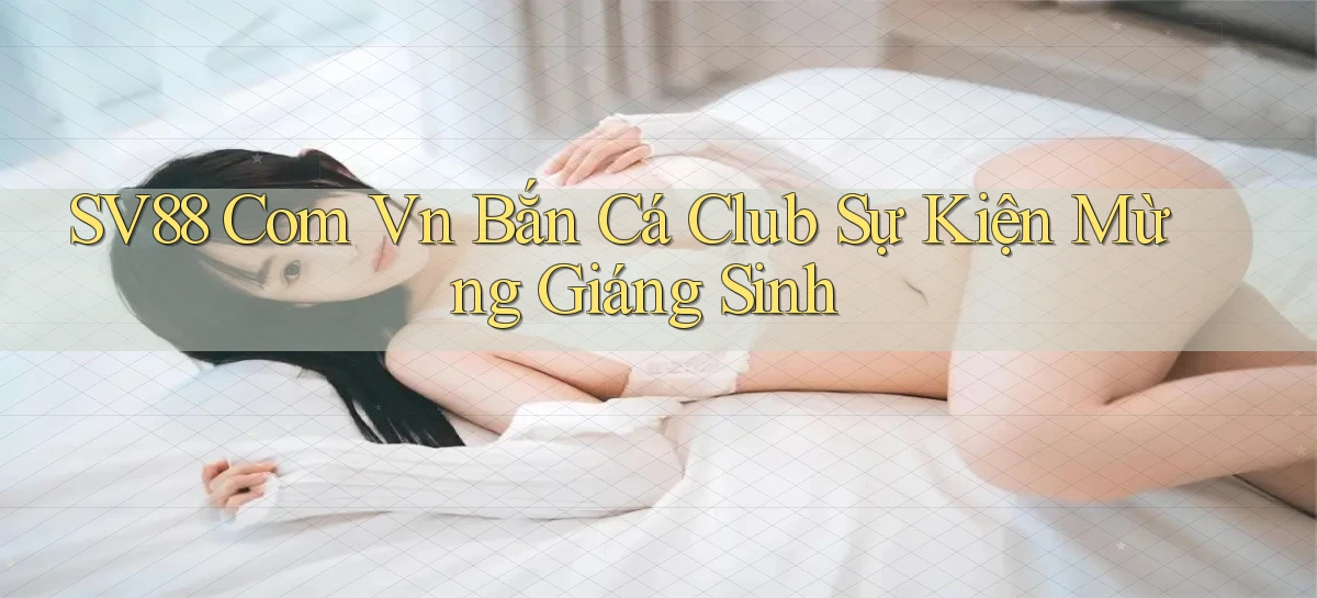 sv88 com vn bắn cá club sự kiện mừng giáng sinh