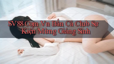 sv88 com vn bắn cá club sự kiện mừng giáng sinh