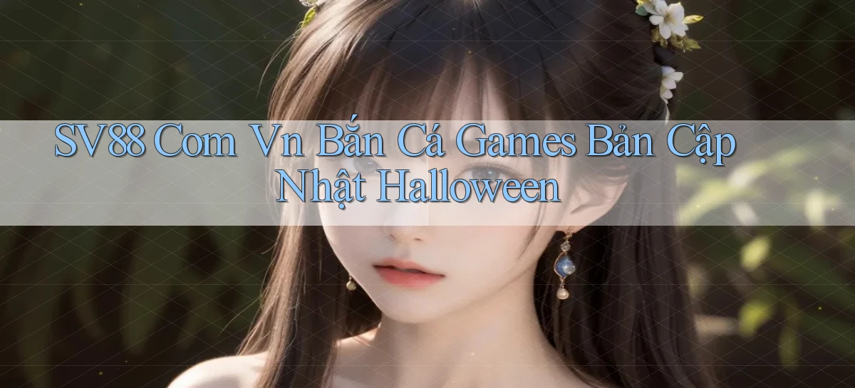 sv88 com vn bắn cá games bản cập nhật Halloween