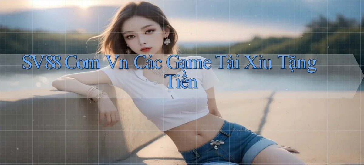 sv88 com vn các game tài xỉu tặng tiền