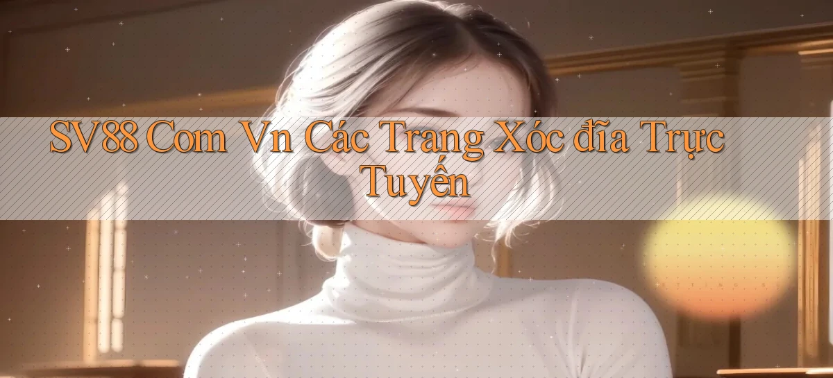 sv88 com vn các trang xóc đĩa trực tuyến