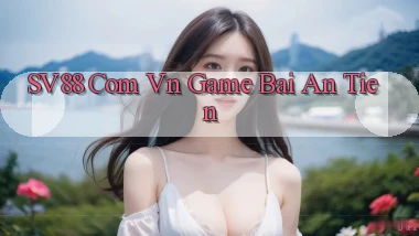 sv88 com vn game bai an tien
