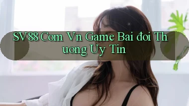 sv88 com vn game bài đoi thuong uy tin