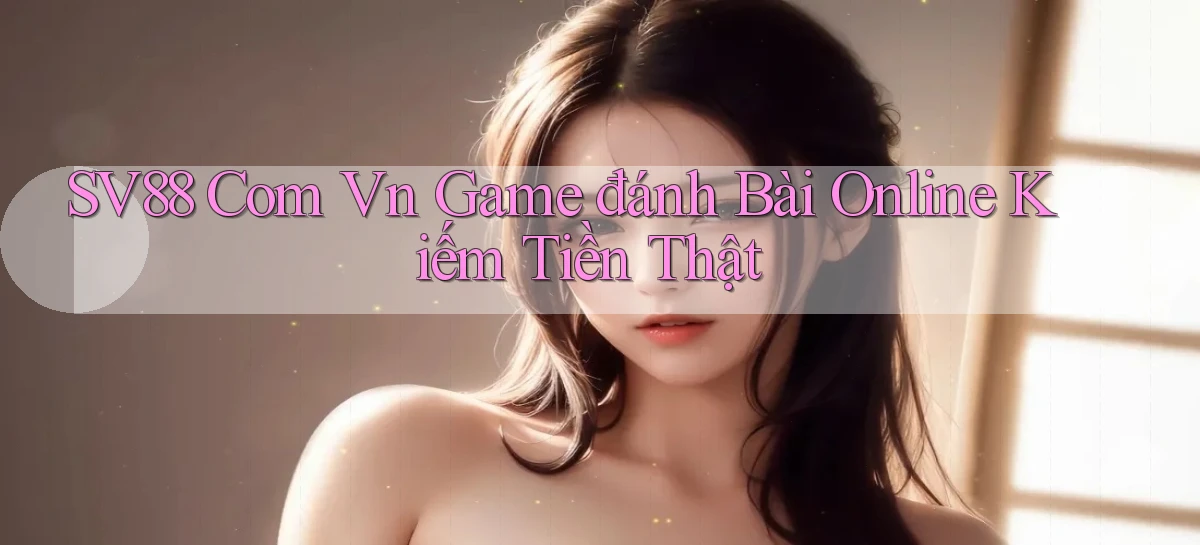 sv88 com vn game đánh bài online kiếm tiền thật