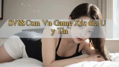 sv88 com vn game xóc đĩa uy tín