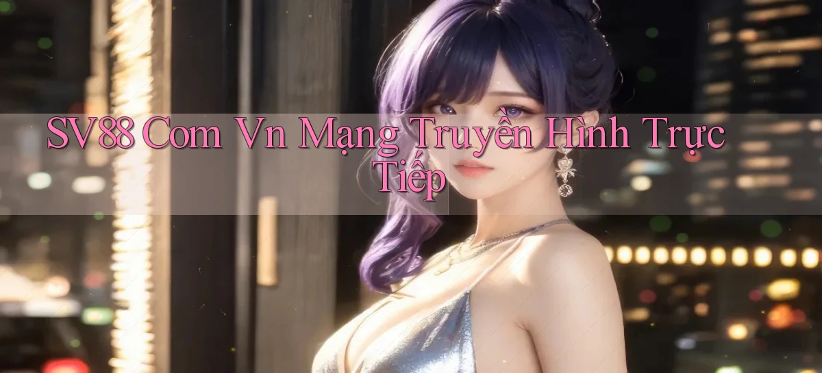 sv88 com vn mạng truyền hình trực tiếp