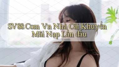 sv88 com vn nhà cái khuyến mãi nạp lần đầu