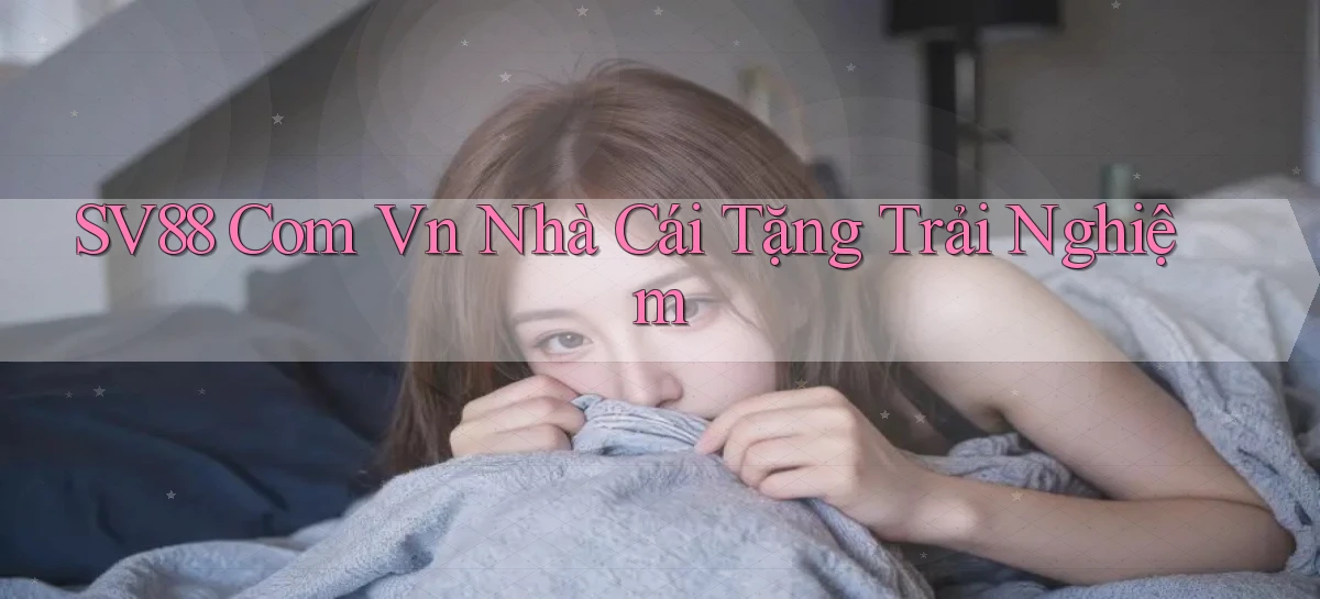 sv88 com vn nhà cái tặng trải nghiệm