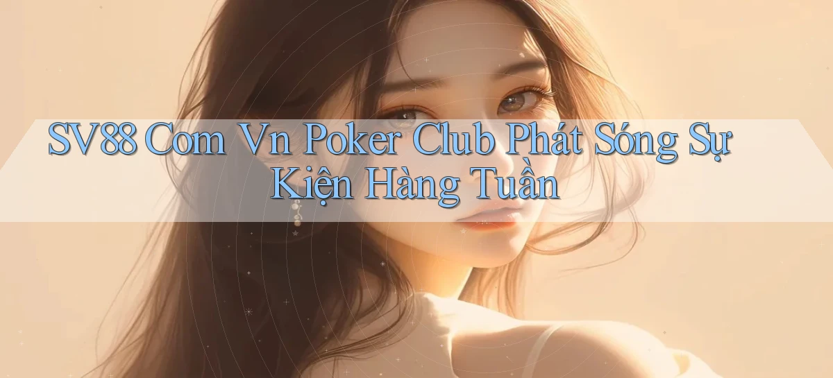 sv88 com vn poker club phát sóng sự kiện hàng tuần