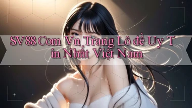 sv88 com vn trang lô đề uy tín nhất việt nam