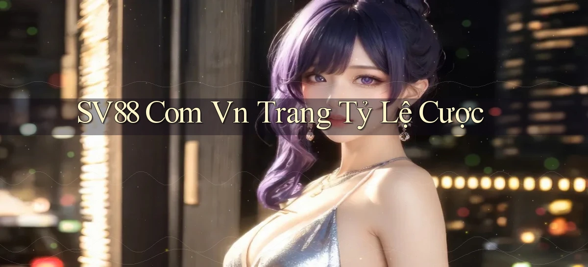 sv88 com vn Trang tỷ lệ cược