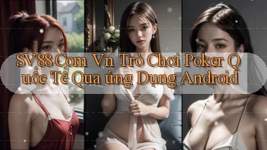 sv88 com vn trò chơi poker quốc tế qua ứng dụng Android