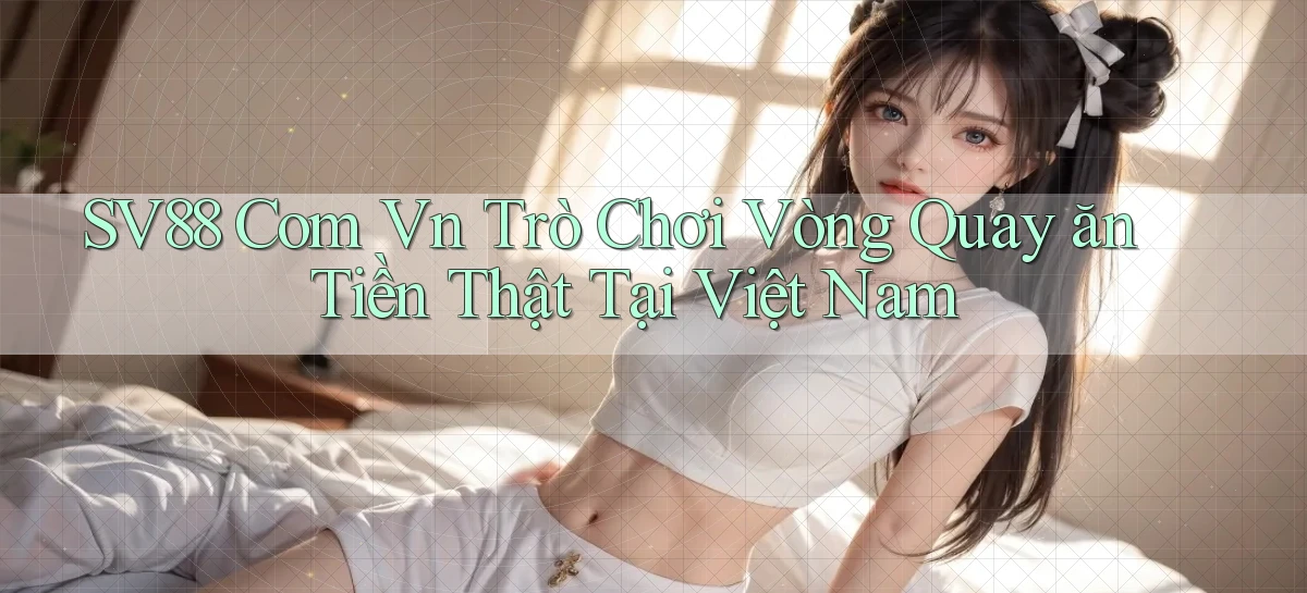 sv88 com vn trò chơi vòng quay ăn tiền thật tại Việt Nam