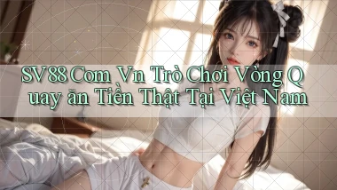 sv88 com vn trò chơi vòng quay ăn tiền thật tại Việt Nam