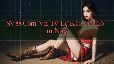 sv88 com vn tỷ lệ kèo tối hôm nay