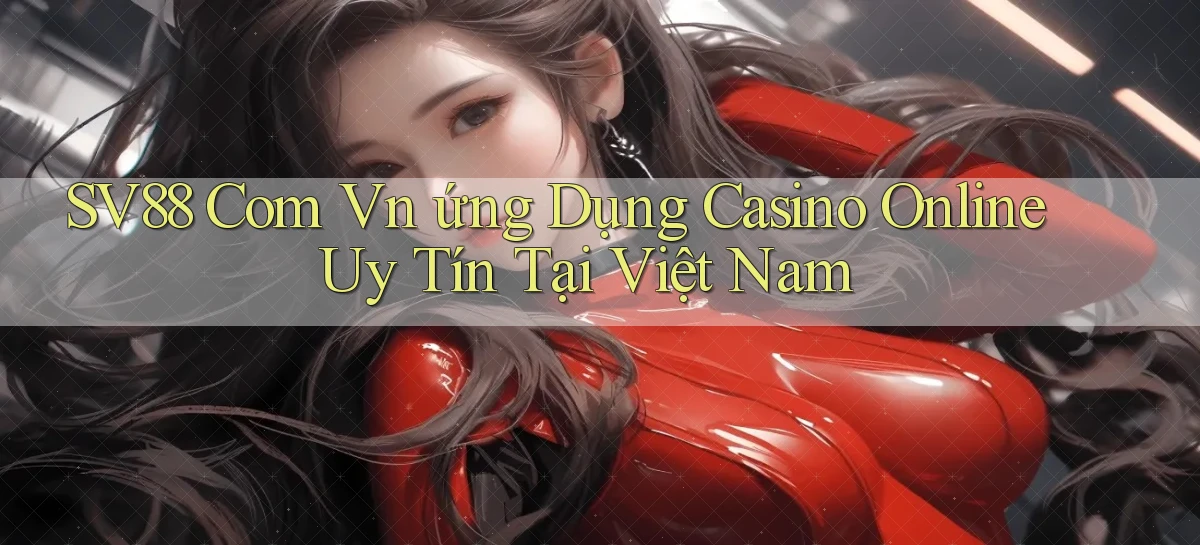 sv88 com vn ứng dụng casino online uy tín tại Việt Nam