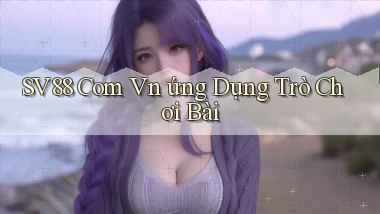 sv88 com vn ứng dụng trò chơi bài