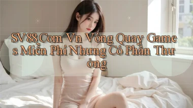 sv88 com vn vòng quay games miễn phí nhưng có phần thưởng