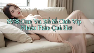 sv88 com vn xổ số club vip nhiều phần quà hot