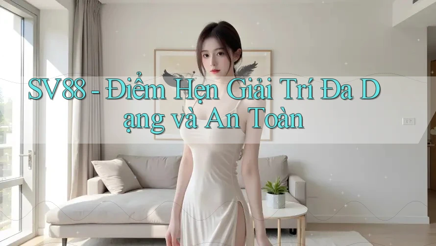 SV88 - Điểm Hẹn Giải Trí Đa Dạng và An Toàn SV88 - Điểm Hẹn Giải Trí Đa Dạng và An Toàn