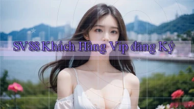 sv88  khách hàng vip đăng ký