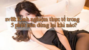 sv88 kinh nghiệm thực tế trong 5 phút nên dừng lại khi nào