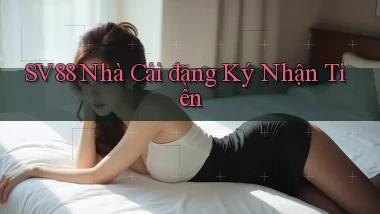 sv88  nhà cái đăng ký nhận tiền
