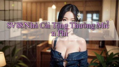 sv88  nhà cái tặng thưởng miễn phí