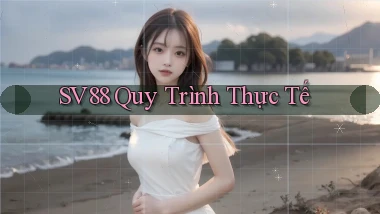 sv88  quy trình thực tế