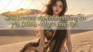 Sv88 review cập nhật thường xuyên (2026)   từ góc nhìn QA