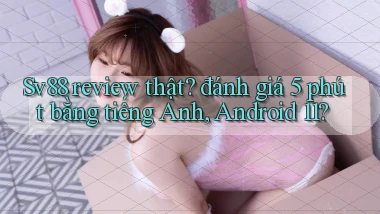 Sv88 review thật đánh giá 5 phút bằng tiếng Anh, Android 11