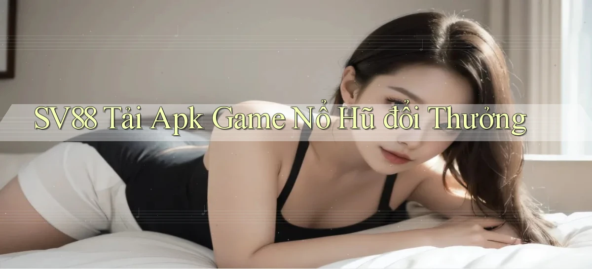 sv88  tải apk game nổ hũ đổi thưởng