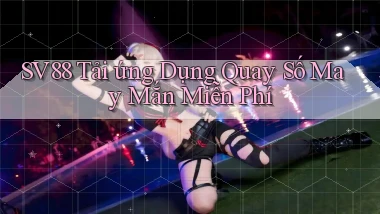 sv88  tải ứng dụng quay số may mắn miễn phí