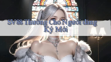 sv88  thưởng cho người đăng ký mới