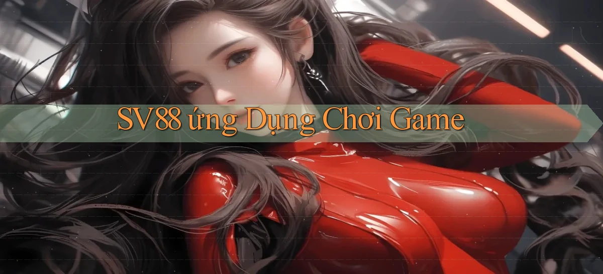 sv88  ứng dụng chơi game