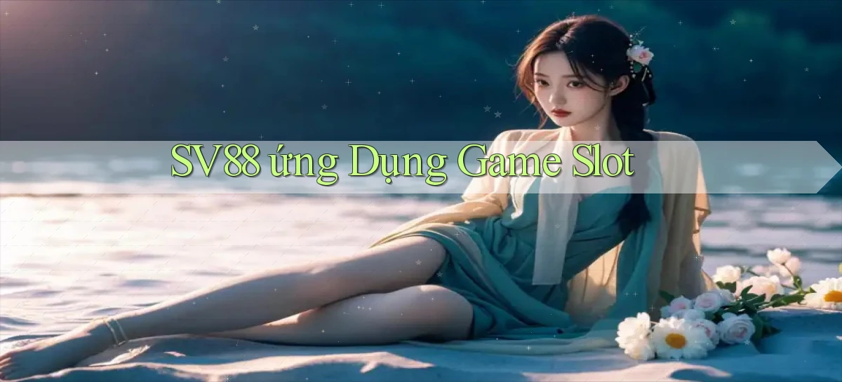 sv88  ứng dụng game slot