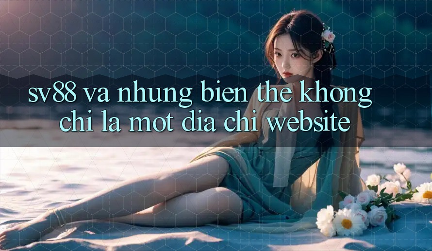 “Sv88” Và Những Biến Thể: Không Chỉ Là Một Địa Chỉ Website