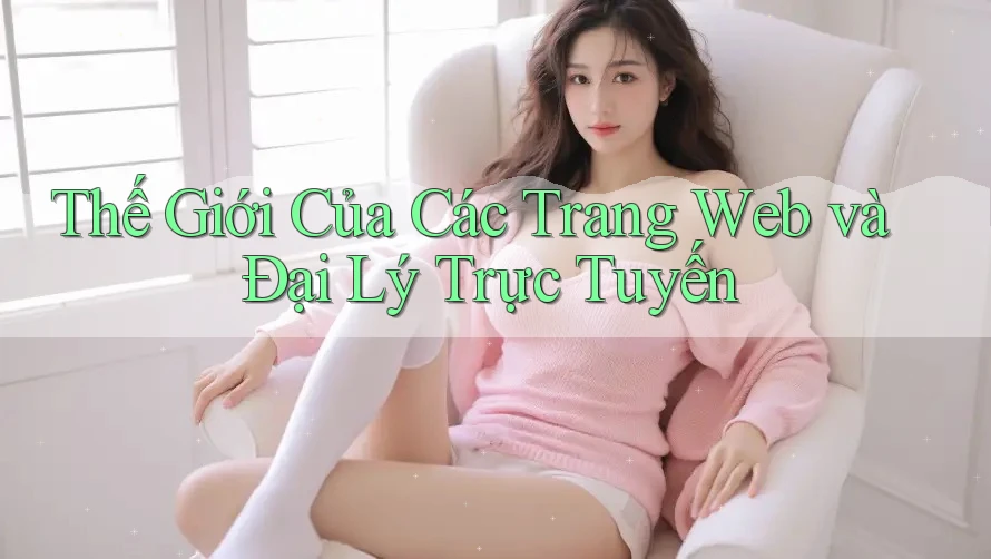 Thế Giới Của Các Trang Web và Đại Lý Trực Tuyến