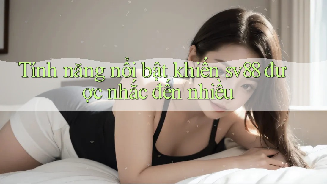 Tính năng nổi bật khiến sv88 được nhắc đến nhiều