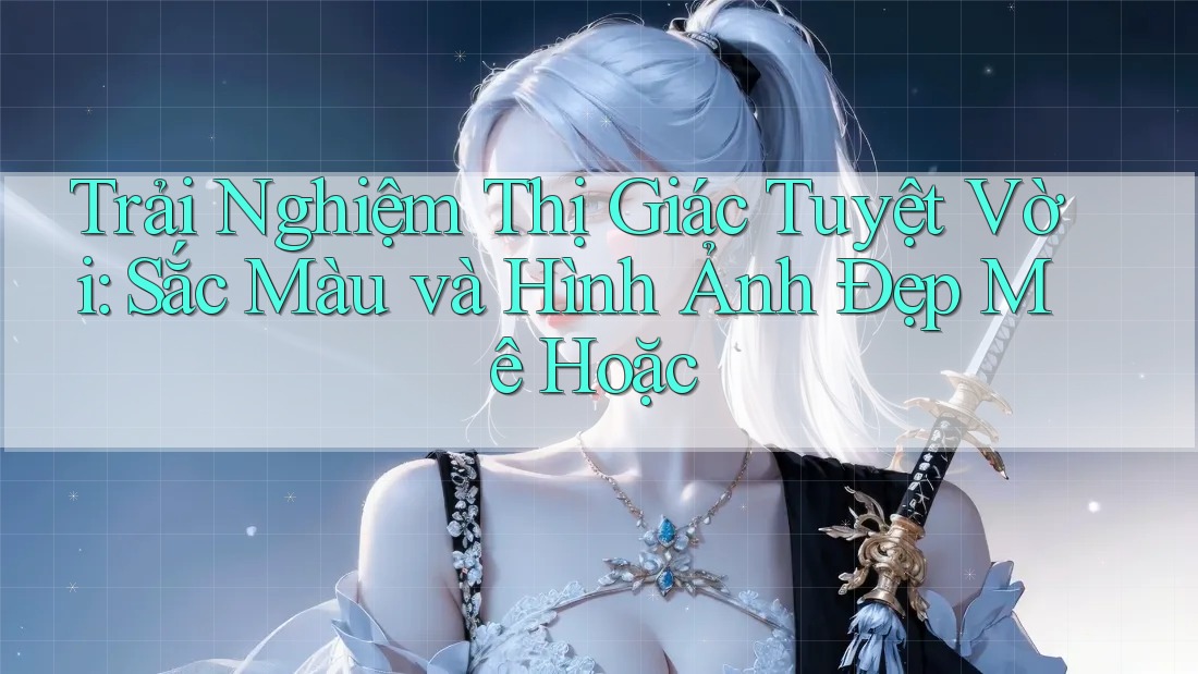 Trải Nghiệm Thị Giác Tuyệt Vời: Sắc Màu và Hình Ảnh Đẹp Mê Hoặc Trải Nghiệm Thị Giác Tuyệt Vời: Sắc Màu và Hình Ảnh Đẹp Mê Hoặc