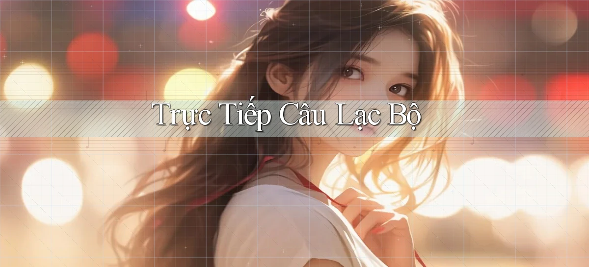 Trực tiếp Câu lạc bộ