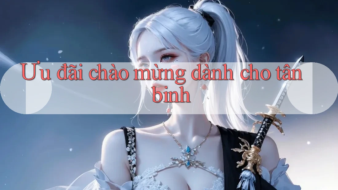 Ưu đãi chào mừng dành cho tân binh