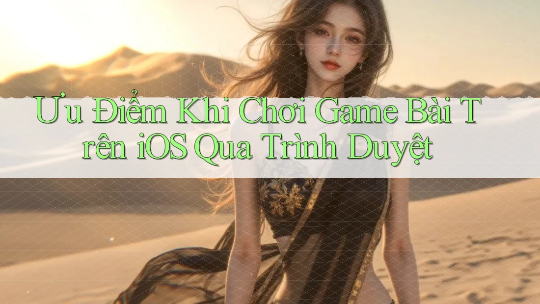 Ưu Điểm Khi Chơi Game Bài Trên iOS Qua Trình Duyệt Ưu Điểm Khi Chơi Game Bài Trên iOS Qua Trình Duyệt