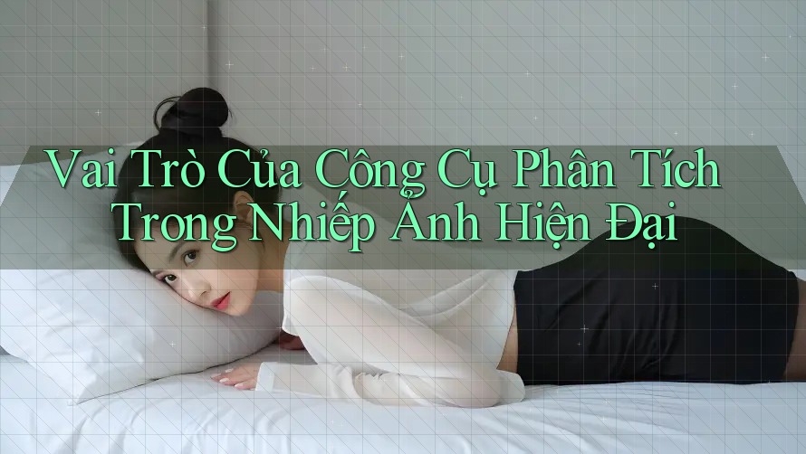 Vai Trò Của Công Cụ Phân Tích Trong Nhiếp Ảnh Hiện Đại Vai Trò Của Công Cụ Phân Tích Trong Nhiếp Ảnh Hiện Đại