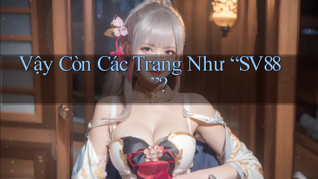 Vậy Còn Các Trang Như SV88? Vậy Còn Các Trang Như SV88?