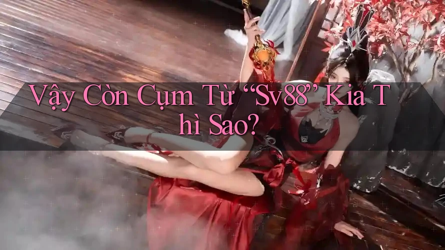 Vậy Còn Cụm Từ “Sv88” Kia Thì Sao?