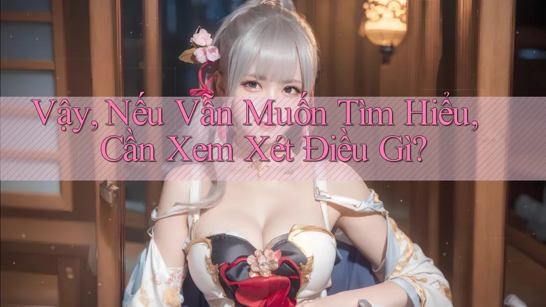 Vậy, Nếu Vẫn Muốn Tìm Hiểu, Cần Xem Xét Điều Gì? Vậy, Nếu Vẫn Muốn Tìm Hiểu, Cần Xem Xét Điều Gì?