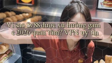 Vì sao Sv88 được xu hướng game 2026 quan tâm VPN uy tín